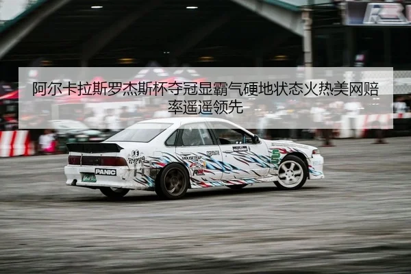阿尔卡拉斯罗杰斯杯夺冠显霸气硬地状态火热美网赔率遥遥领先